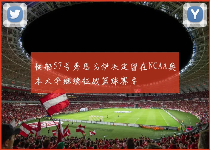快船57号秀恩戈伊决定留在NCAA奥本大学继续征战篮球赛季